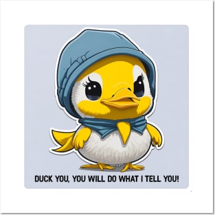 duck you, you will do what I tell you Posters and Art